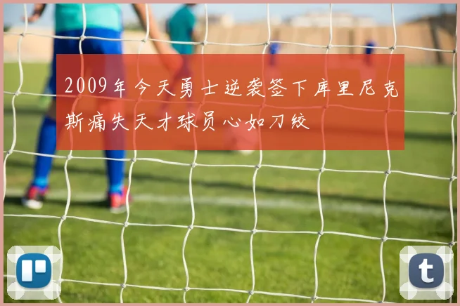 2009年今天勇士逆袭签下库里尼克斯痛失天才球员心如刀绞